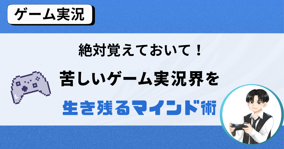 厳しいゲーム実況界を生き延びるための裏技。最強のマインド術